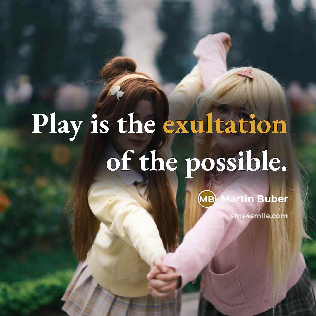 “Play is the exultation of the possible.” quote by Martin Buber