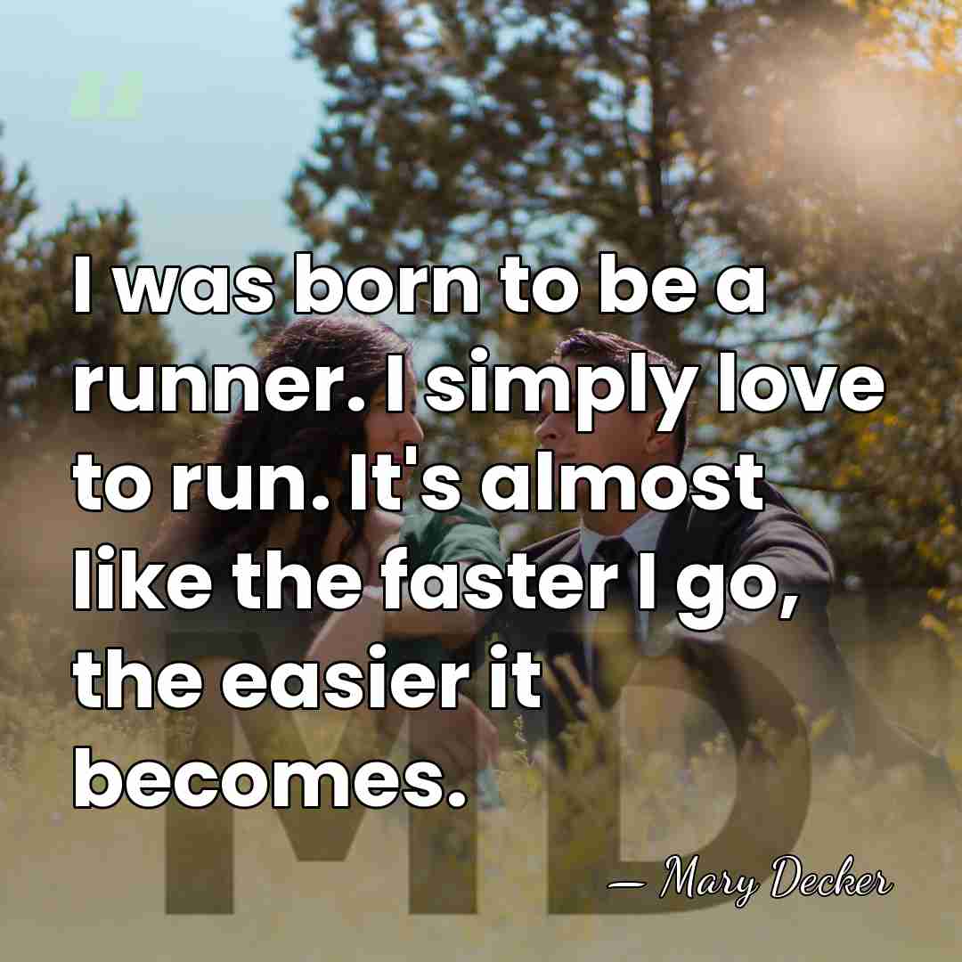 I was born to be a runner. I simply love to run.&hellip; - Mary Decker