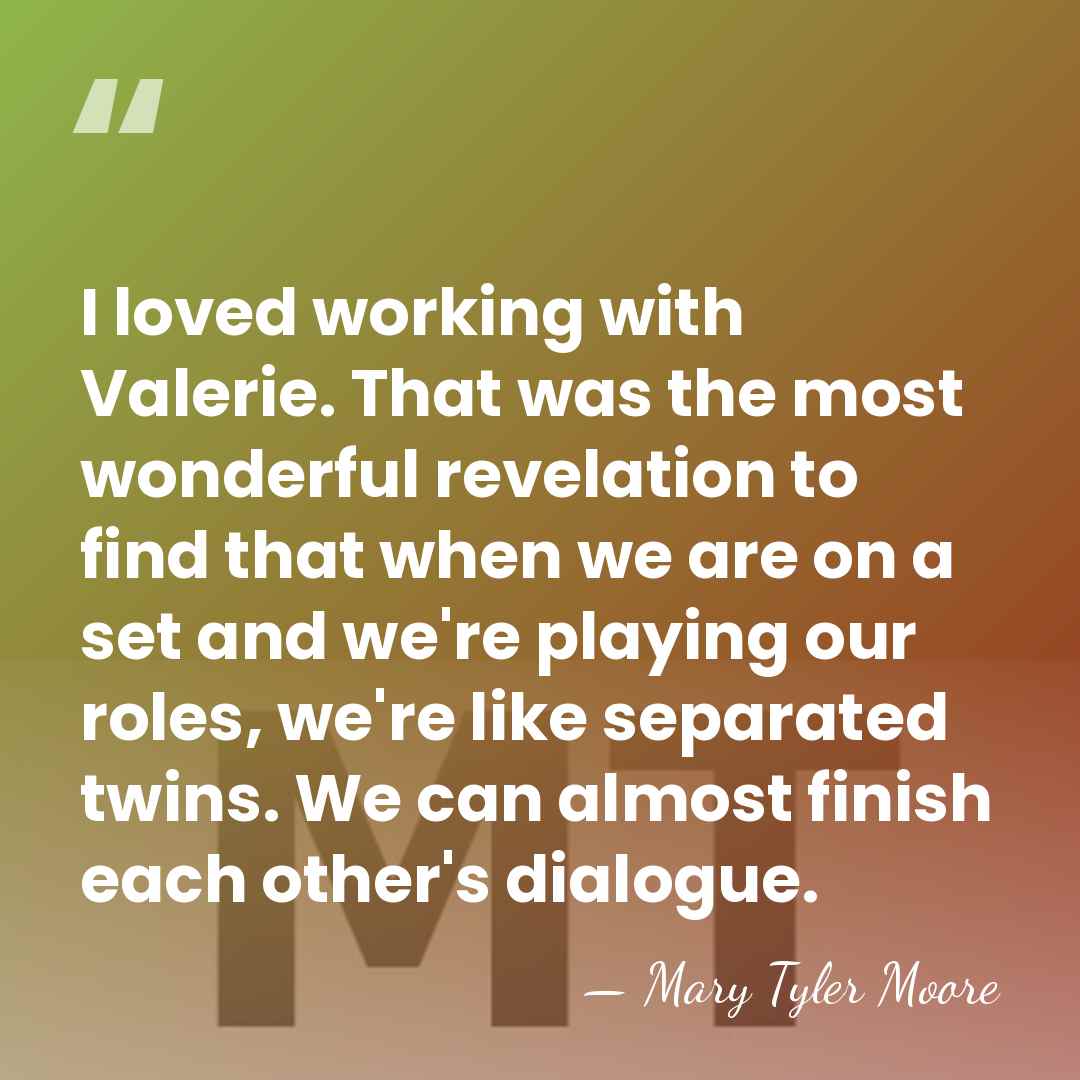 I loved working with Valerie. That was the most wonderful revelation to&hellip; - Mary Tyler Moore