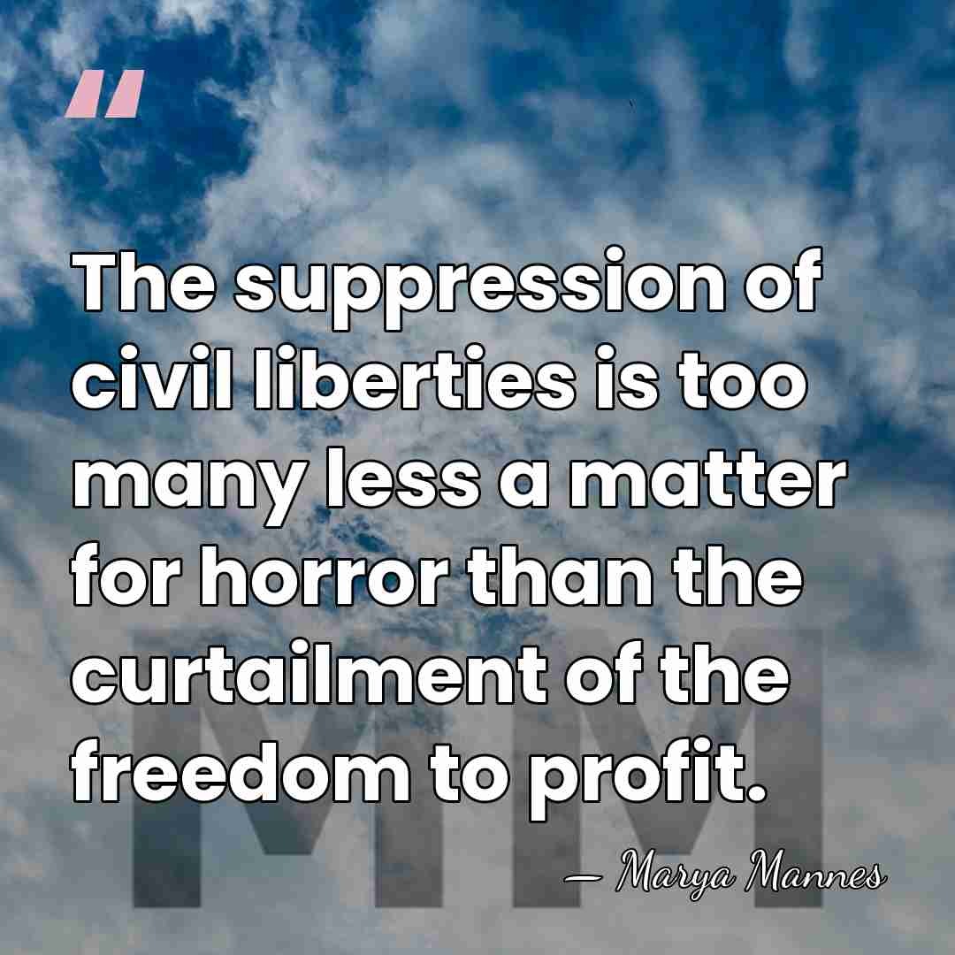 The suppression of civil liberties is too many less a matter for&hellip; - Marya Mannes