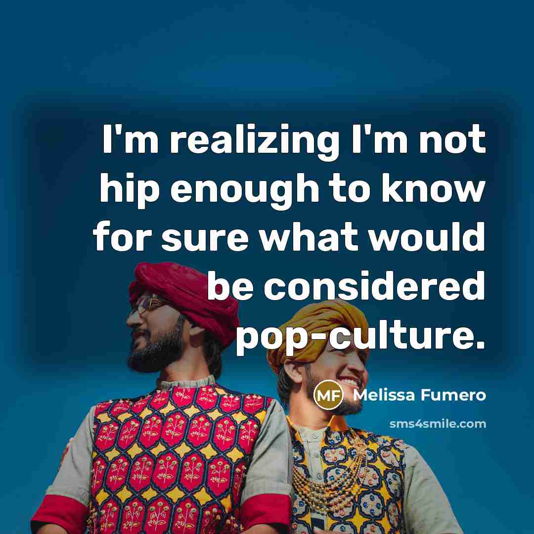 “I'm realizing I'm not hip enough to know for sure…” quote by Melissa Fumero