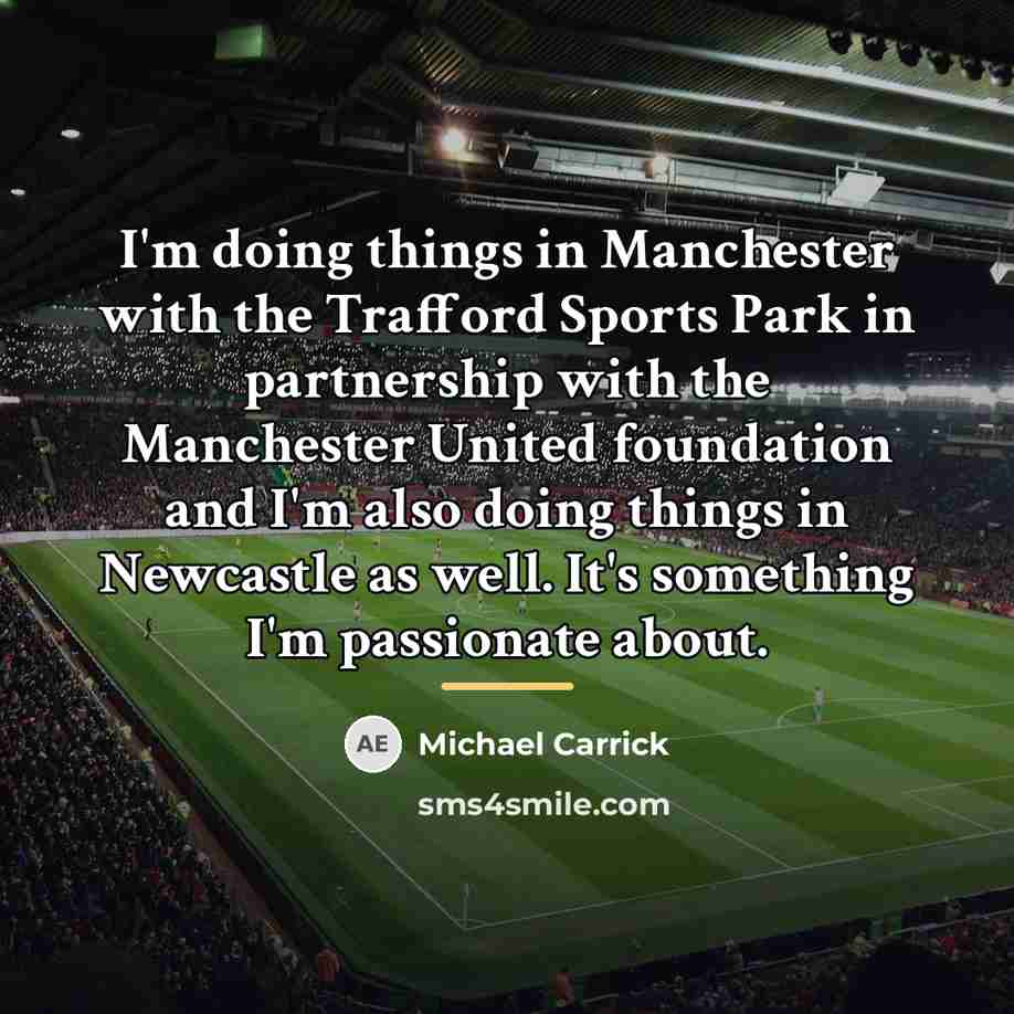 “I'm doing things in Manchester with the Trafford Sports Park…” quote by Michael Carrick
