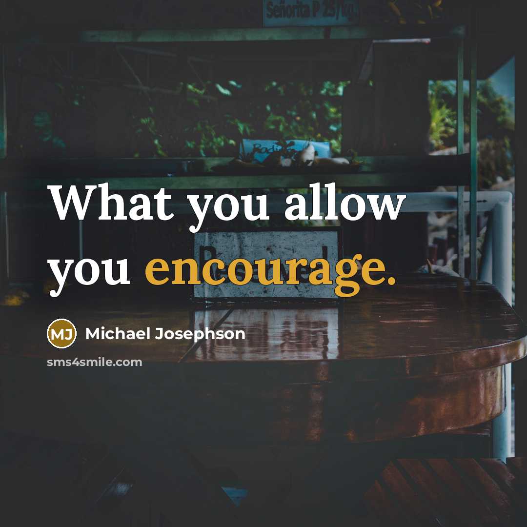 “What you allow you encourage.…” quote by Michael Josephson