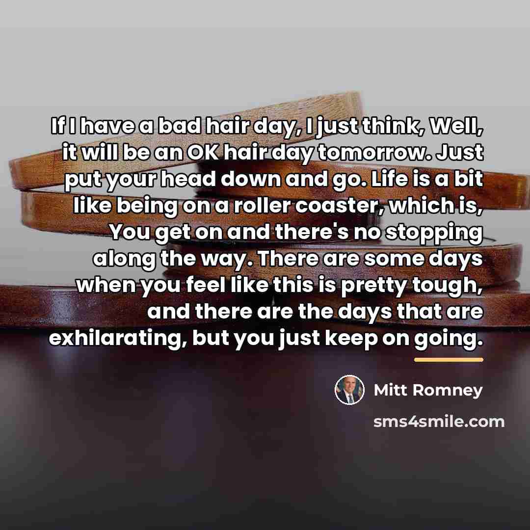 “If I have a bad hair day, I just think,…” quote by Mitt Romney