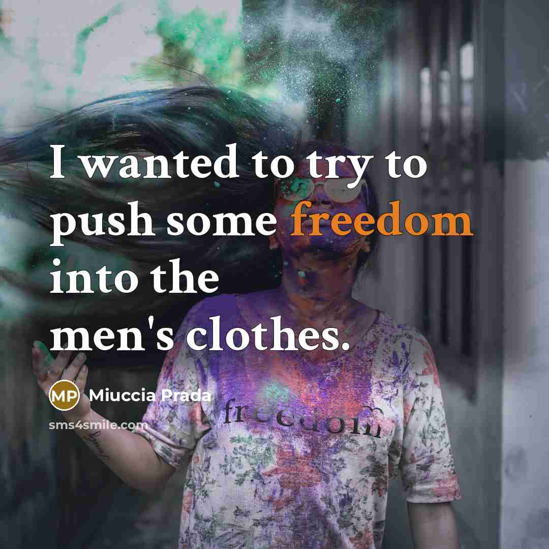 “I wanted to try to push some freedom into the…” quote by Miuccia Prada