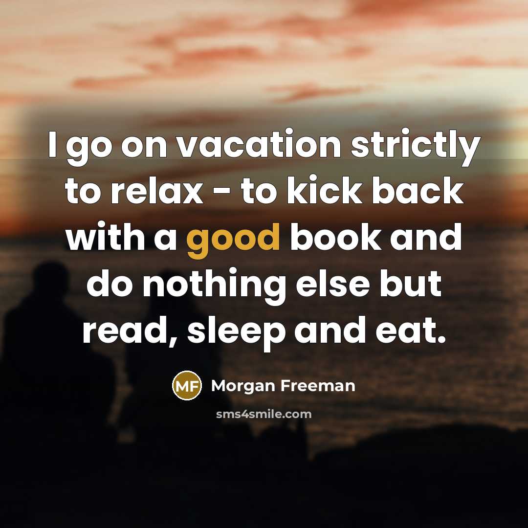 “I go on vacation strictly to relax - to kick…” quote by Morgan Freeman