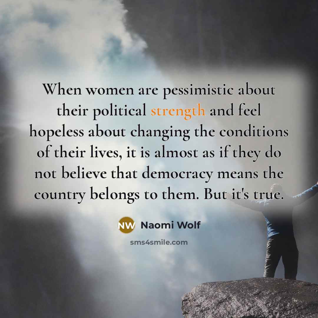 “When women are pessimistic about their political strength and feel…” quote by Naomi Wolf