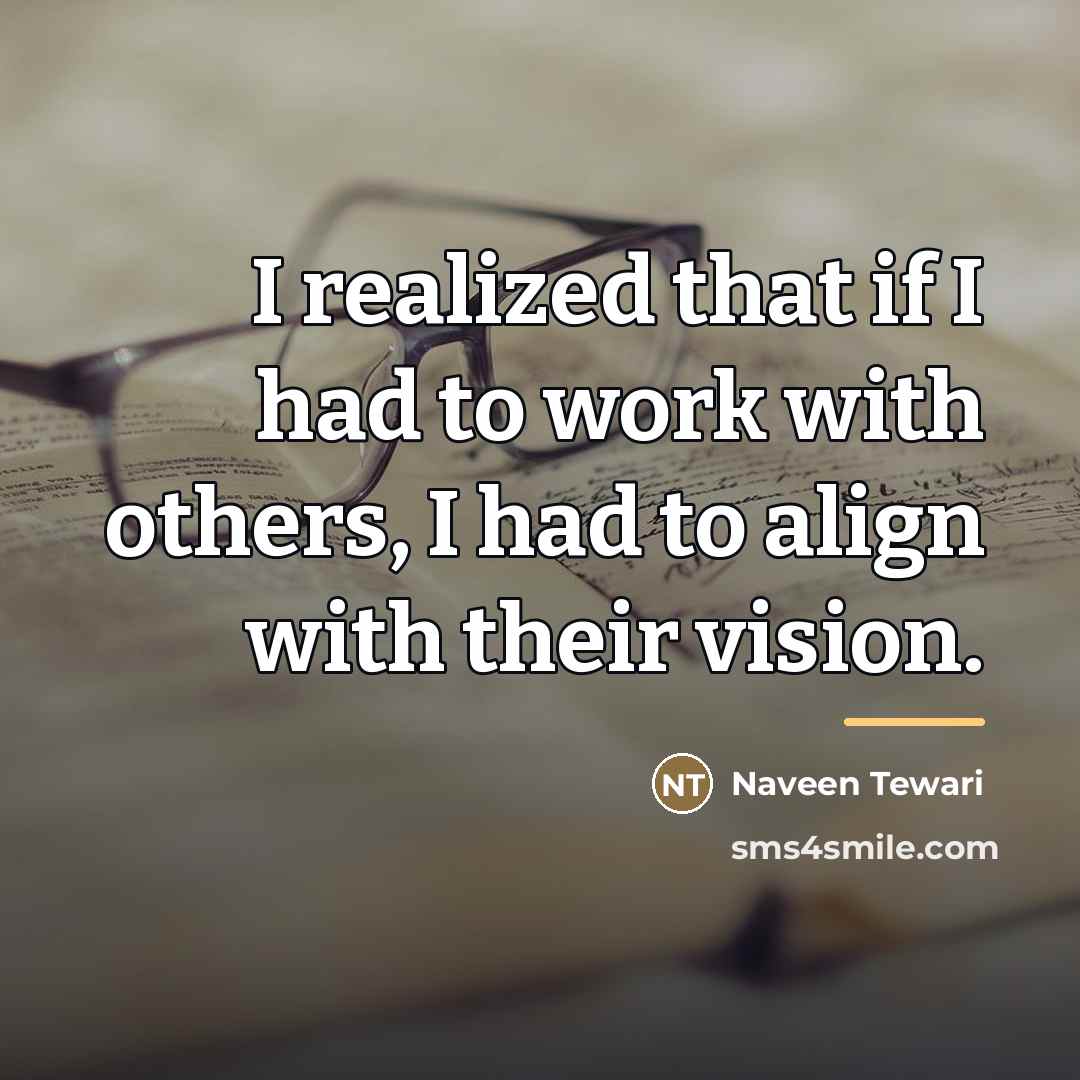 “I realized that if I had to work with others,…” quote by Naveen Tewari