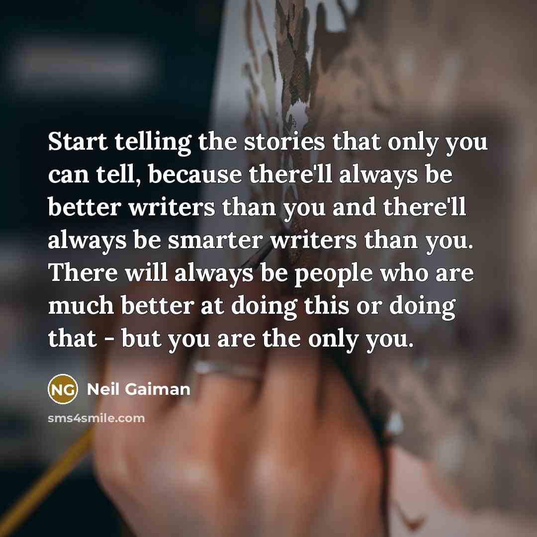 “Start telling the stories that only you can tell, because…” quote by Neil Gaiman