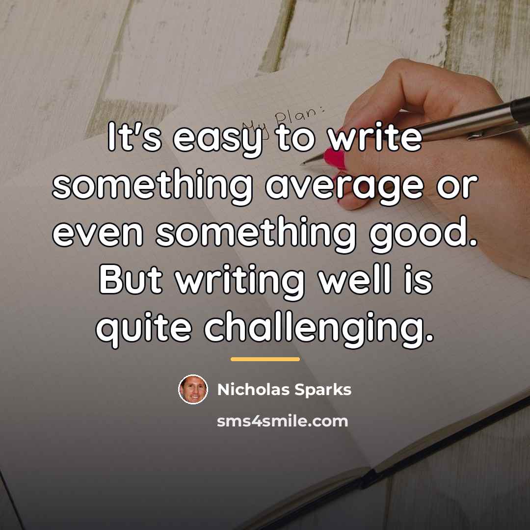 “It's easy to write something average or even something good.…” quote by Nicholas Sparks