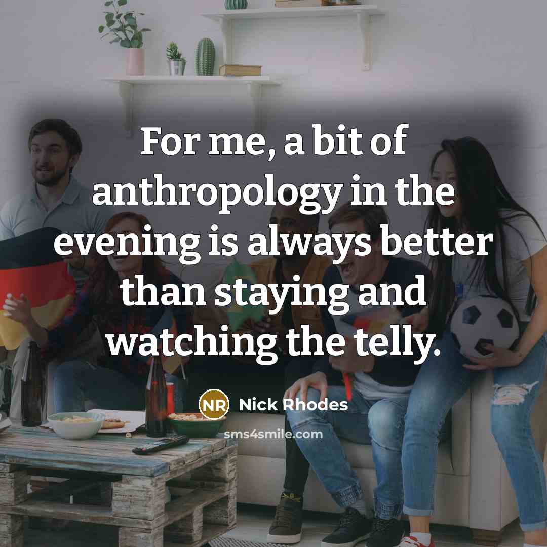 “For me, a bit of anthropology in the evening is…” quote by Nick Rhodes
