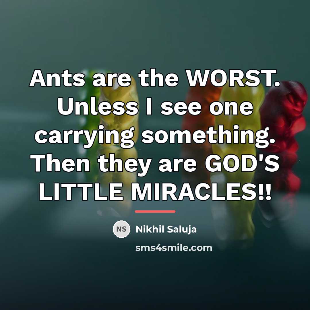 “Ants are the WORST. Unless I see one carrying something.…” quote by Nikhil Saluja