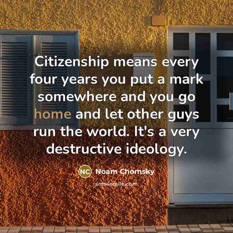 “Citizenship means every four years you put a mark somewhere…” quote by Noam Chomsky