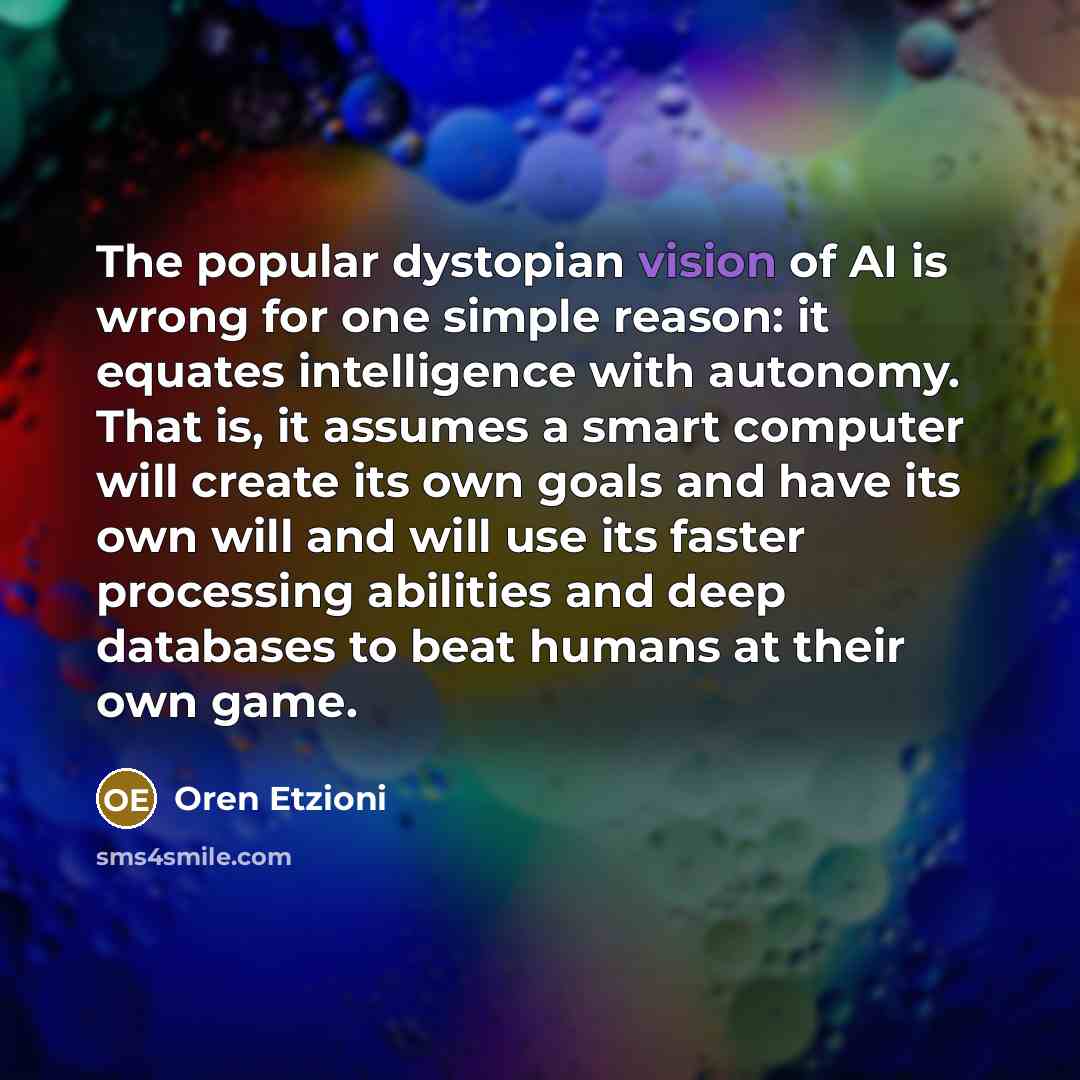 “The popular dystopian vision of AI is wrong for one…” quote by Oren Etzioni