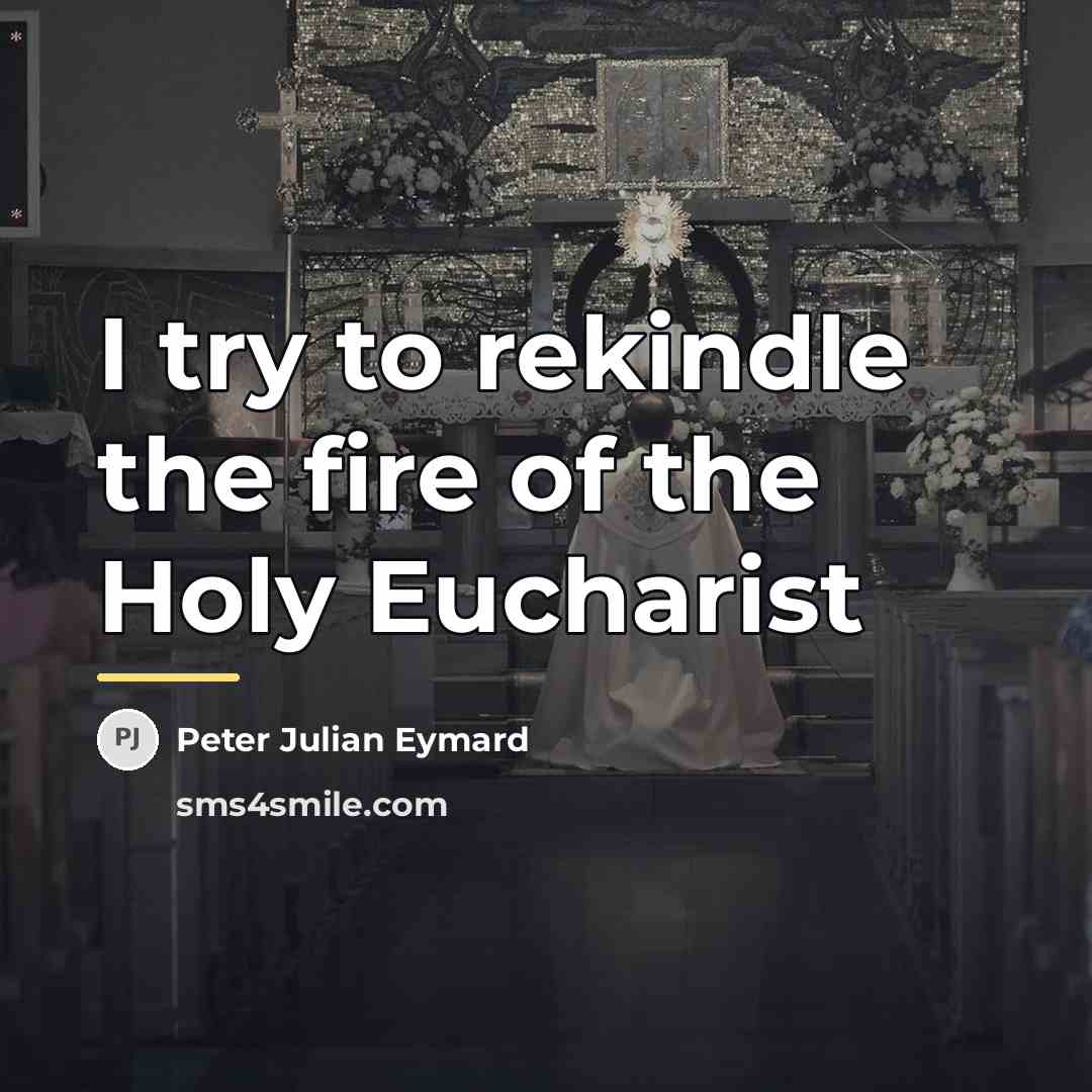 “I try to rekindle the fire of the Holy Eucharist…” quote by Peter Julian Eymard