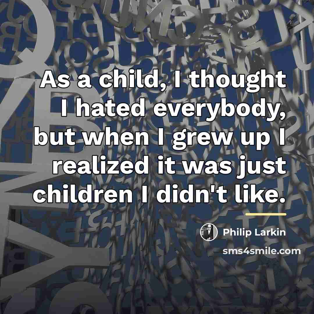 “As a child, I thought I hated everybody, but when…” quote by Philip Larkin