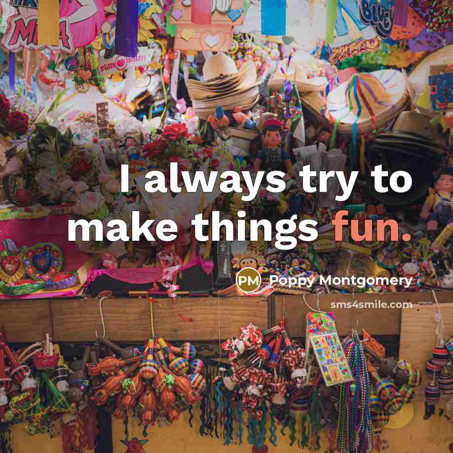 “I always try to make things fun.…” quote by Poppy Montgomery