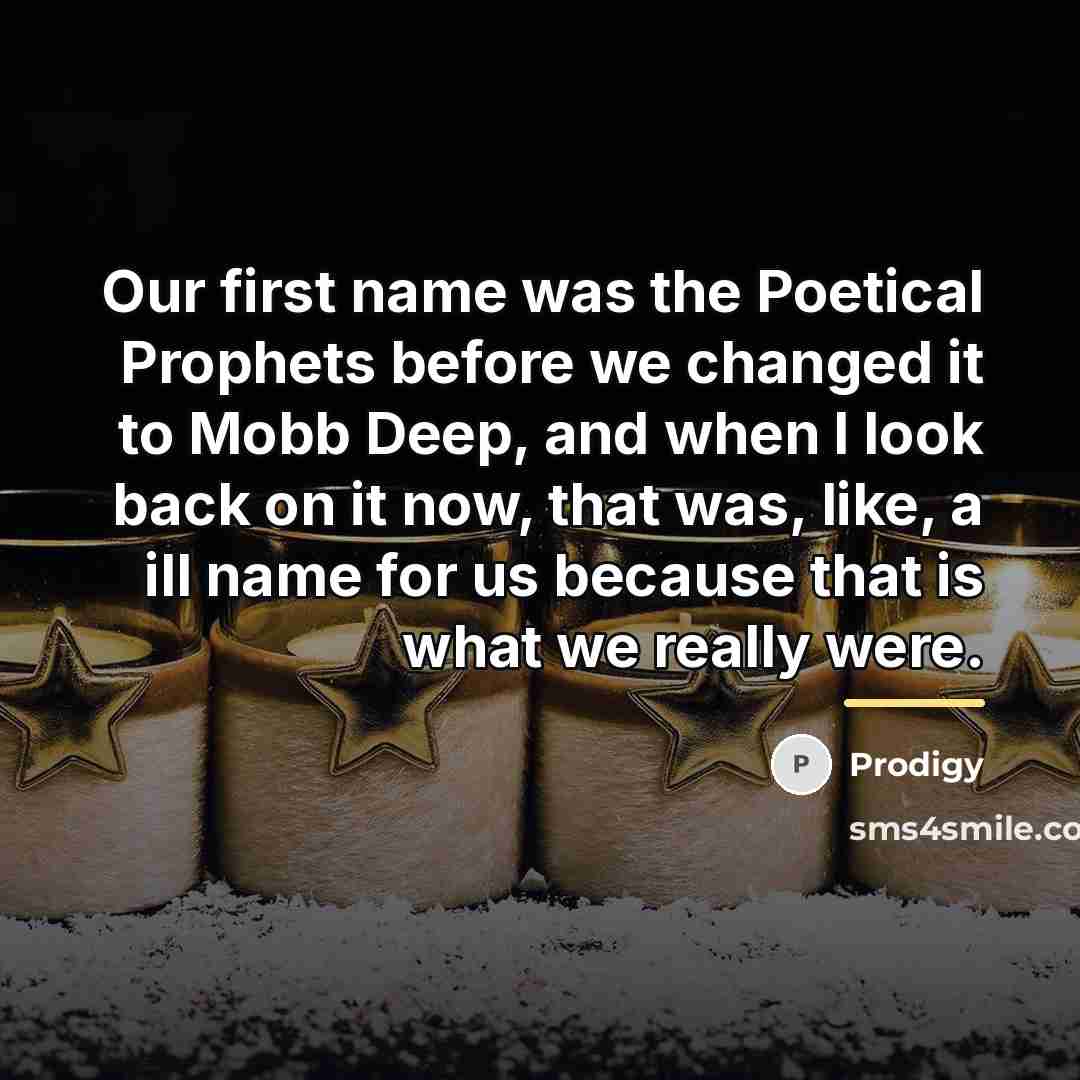 “Our first name was the Poetical Prophets before we changed…” quote by Prodigy