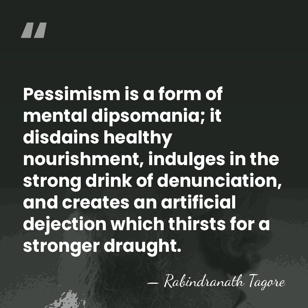 Pessimism is a form of mental dipsomania; it disdains healthy nourishment, indulges&hellip; - Rabindranath Tagore