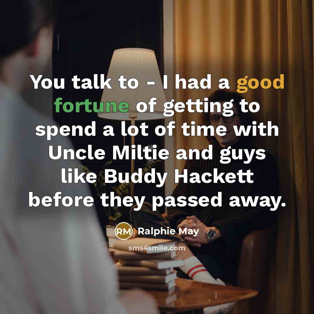 “You talk to - I had a good fortune of…” quote by Ralphie May