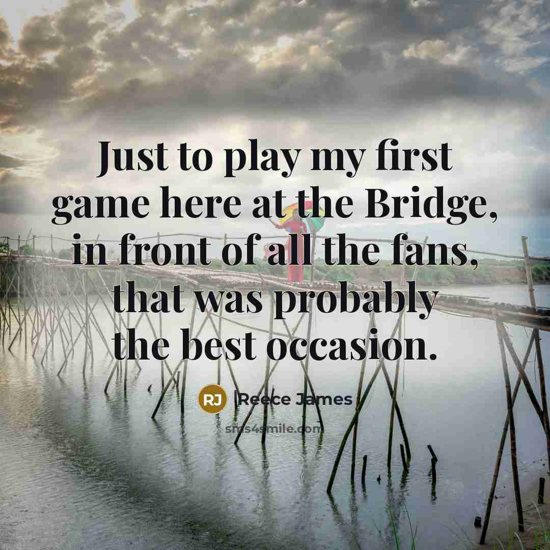 “Just to play my first game here at the Bridge,…” quote by Reece James