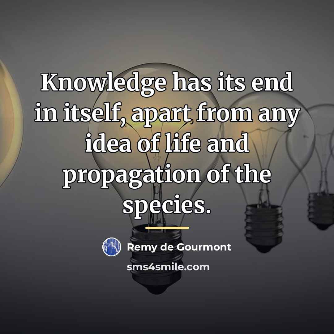 “Knowledge has its end in itself, apart from any idea…” quote by Remy de Gourmont