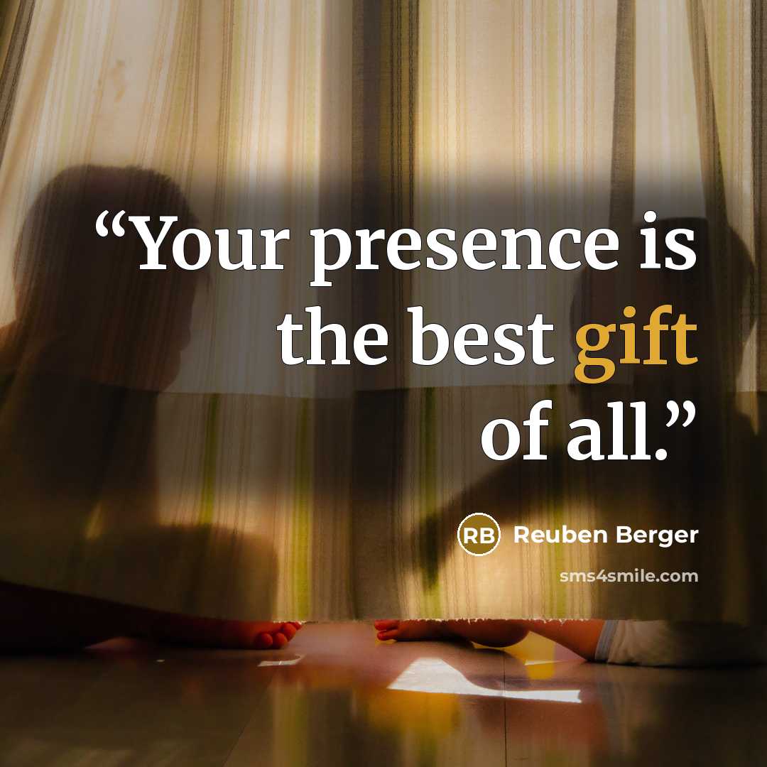 “Your presence is the best gift of all.” quote by Reuben Berger