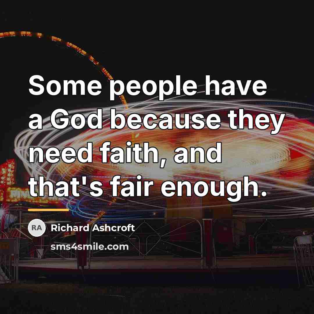 “Some people have a God because they need faith, and…” quote by Richard Ashcroft