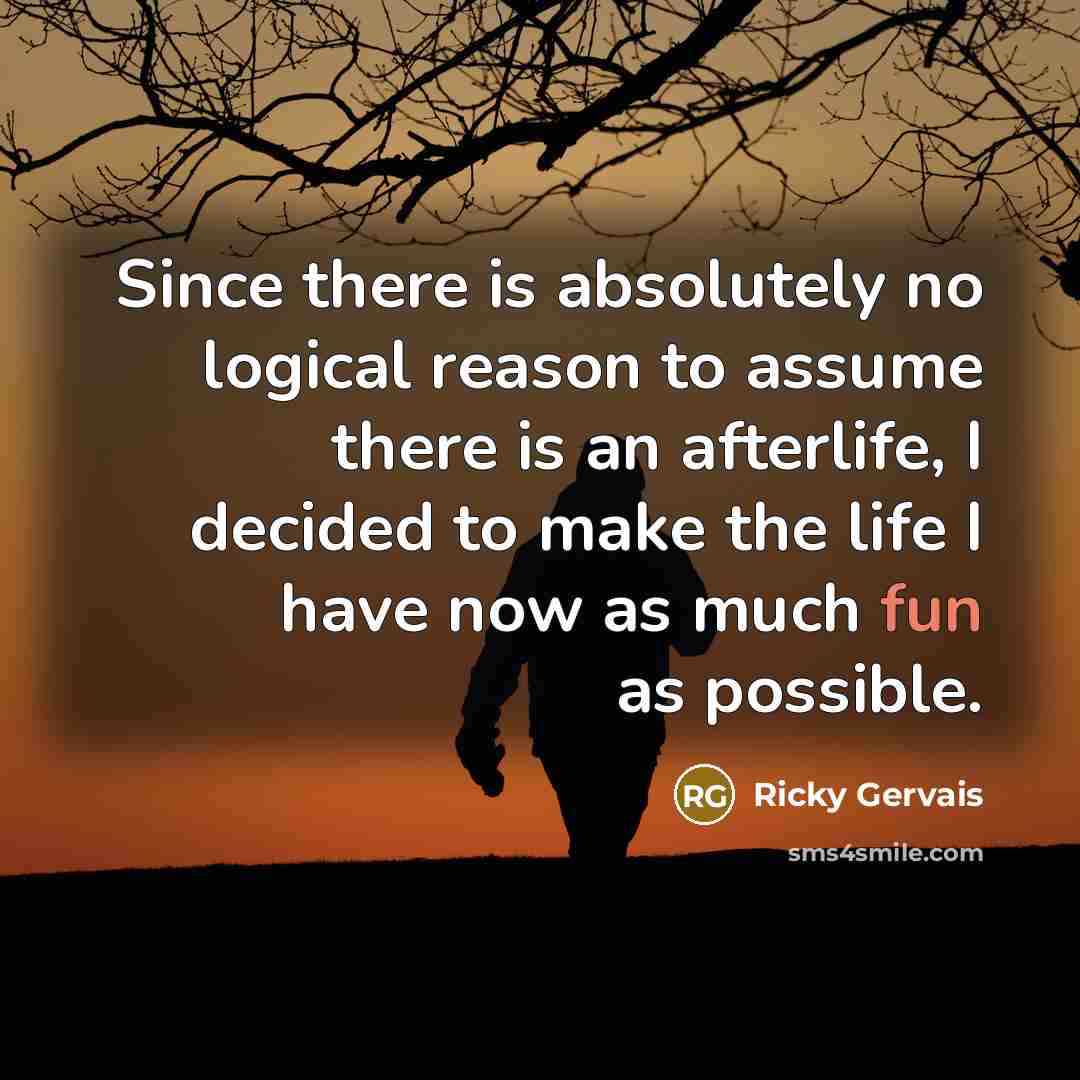 “Since there is absolutely no logical reason to assume there…” quote by Ricky Gervais
