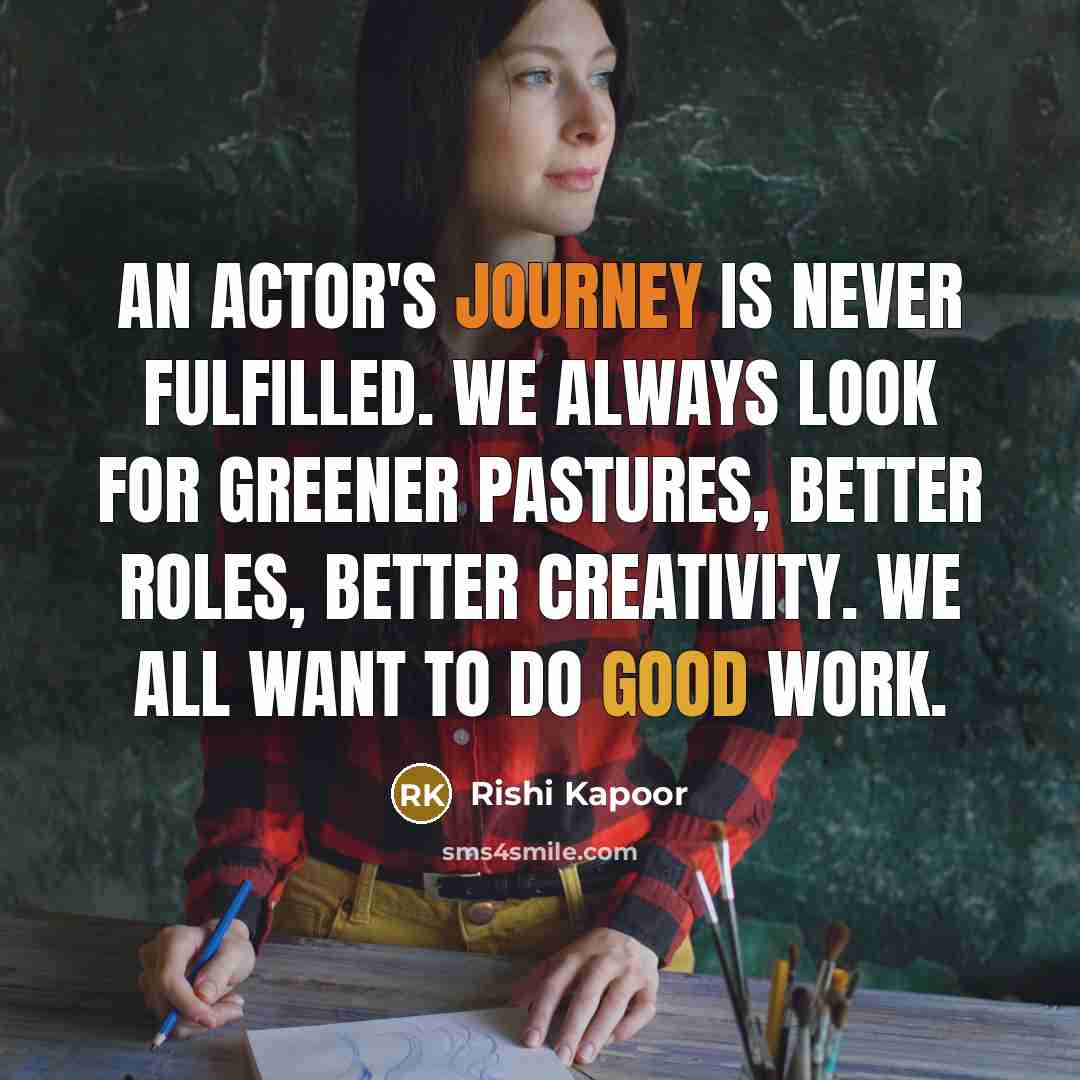 “An actor's journey is never fulfilled. We always look for…” quote by Rishi Kapoor