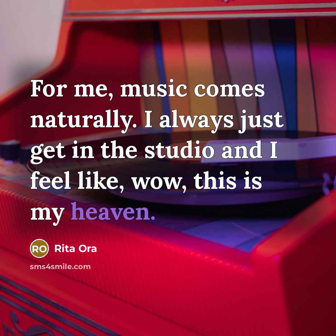 “For me, music comes naturally. I always just get in…” quote by Rita Ora