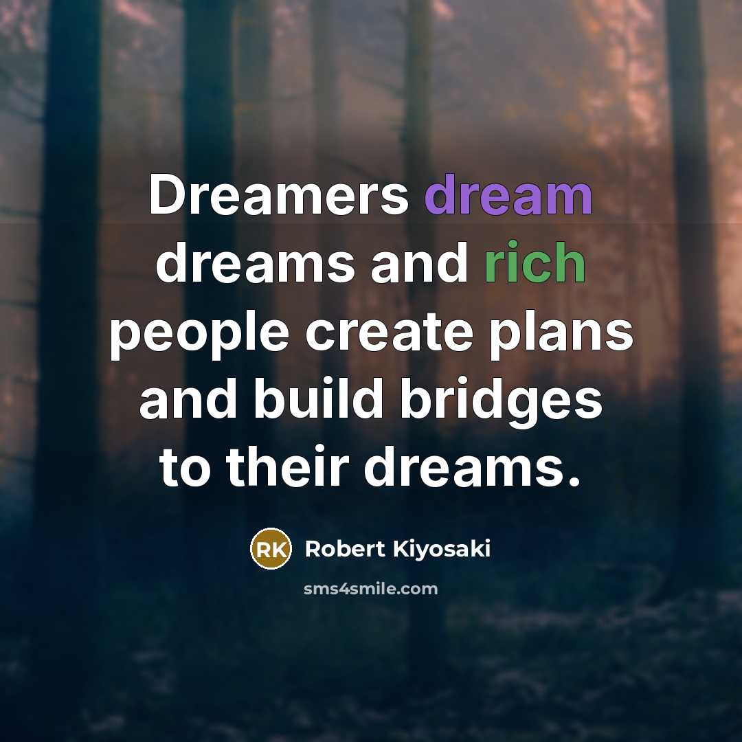 “Dreamers dream dreams and rich people create plans and build…” quote by Robert Kiyosaki