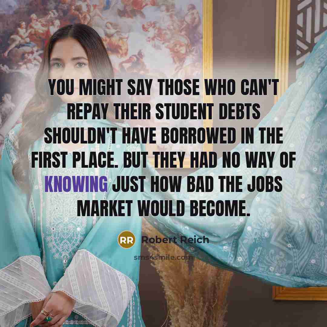 “You might say those who can't repay their student debts…” quote by Robert Reich