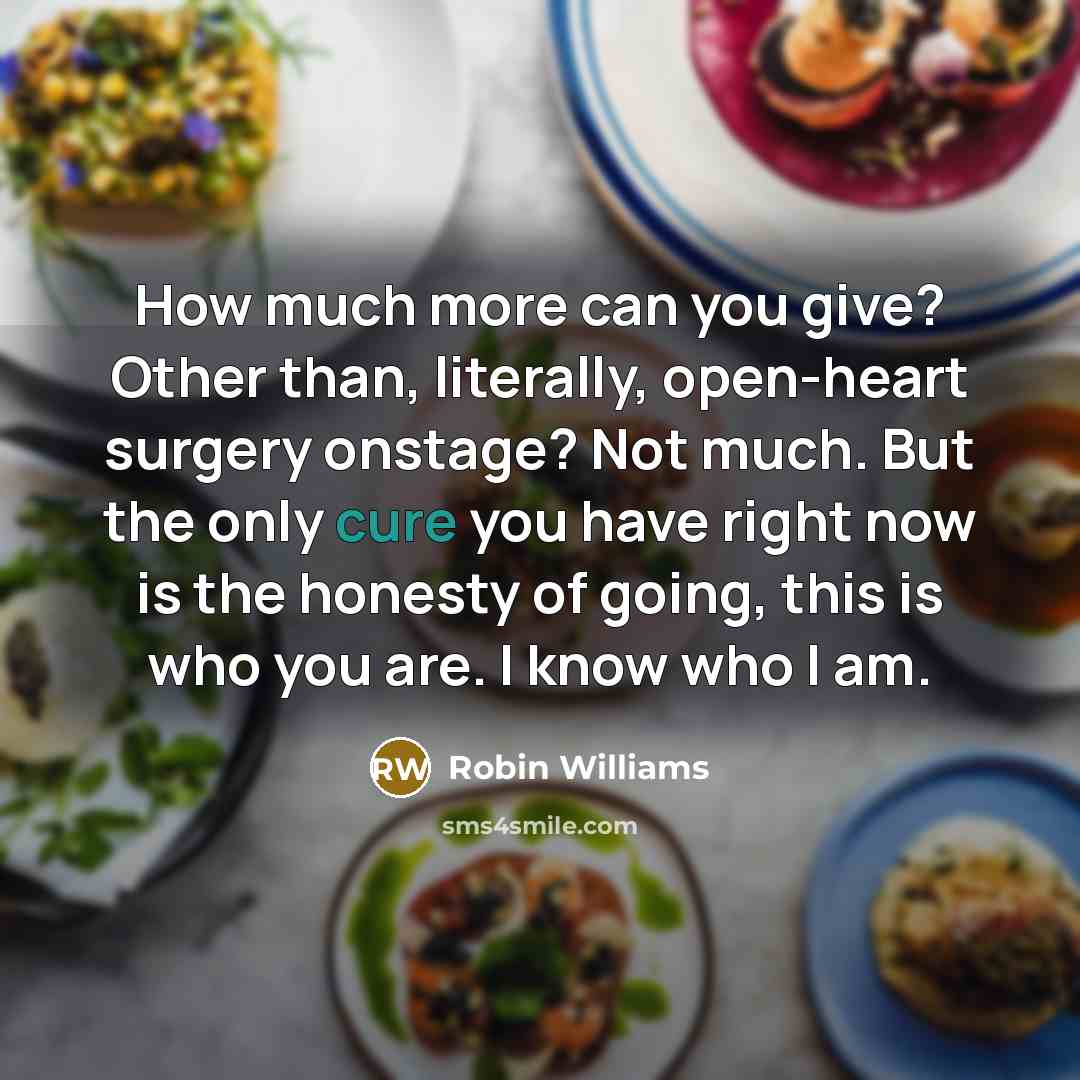 “How much more can you give? Other than, literally, open-heart…” quote by Robin Williams