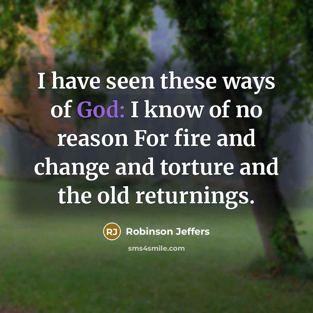 “I have seen these ways of God: I know of…” quote by Robinson Jeffers