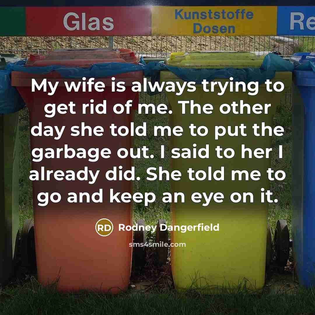 “My wife is always trying to get rid of me.…” quote by Rodney Dangerfield