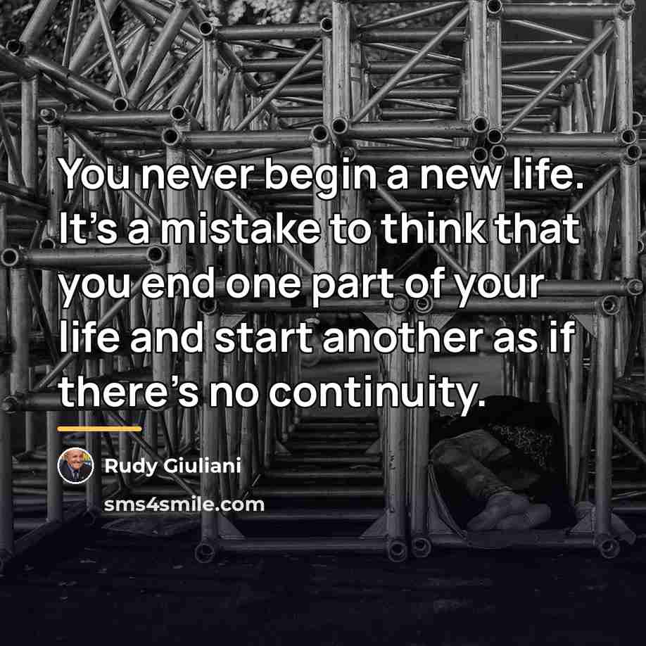 “You never begin a new life. It's a mistake to…” quote by Rudy Giuliani