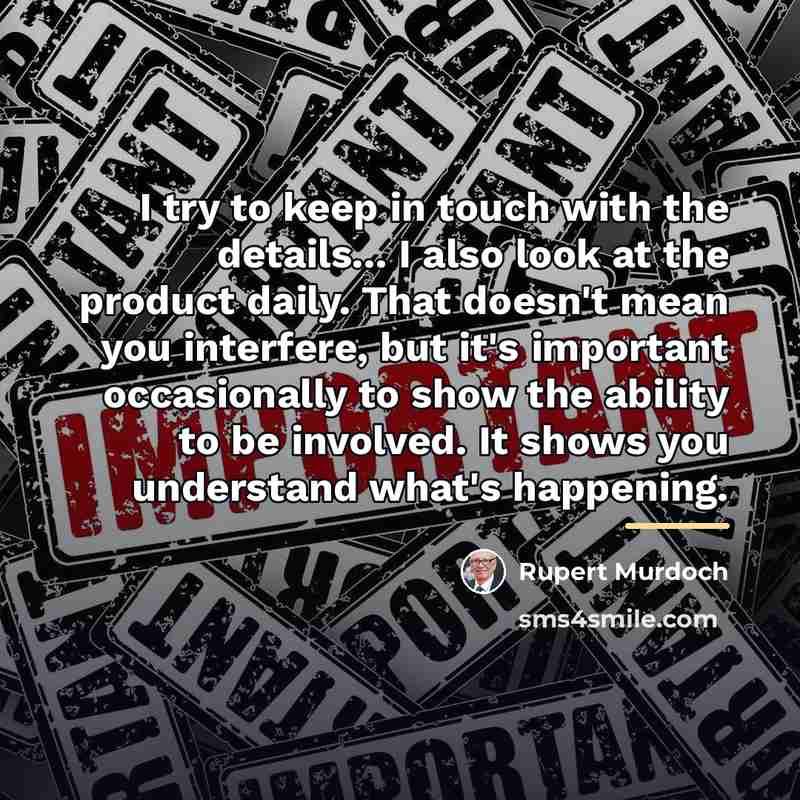 “I try to keep in touch with the details... I…” quote by Rupert Murdoch