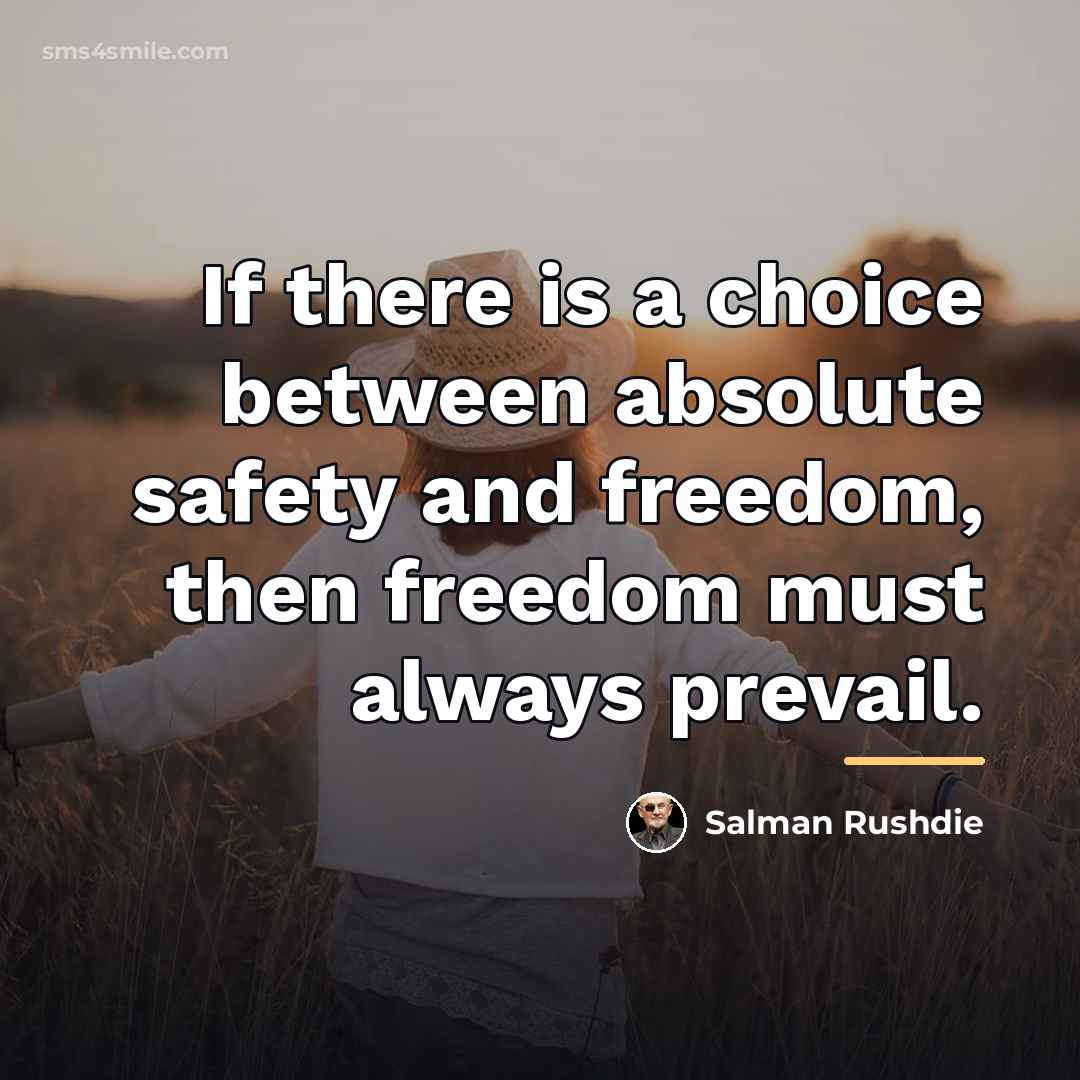 “If there is a choice between absolute safety and freedom,…” quote by Salman Rushdie