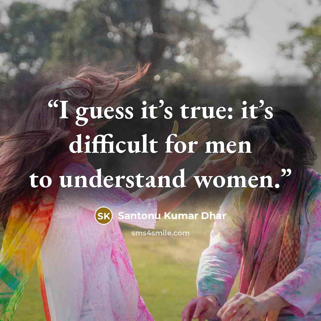 “I guess it’s true: it’s difficult for men to understand women.” quote by Santonu Kumar Dhar