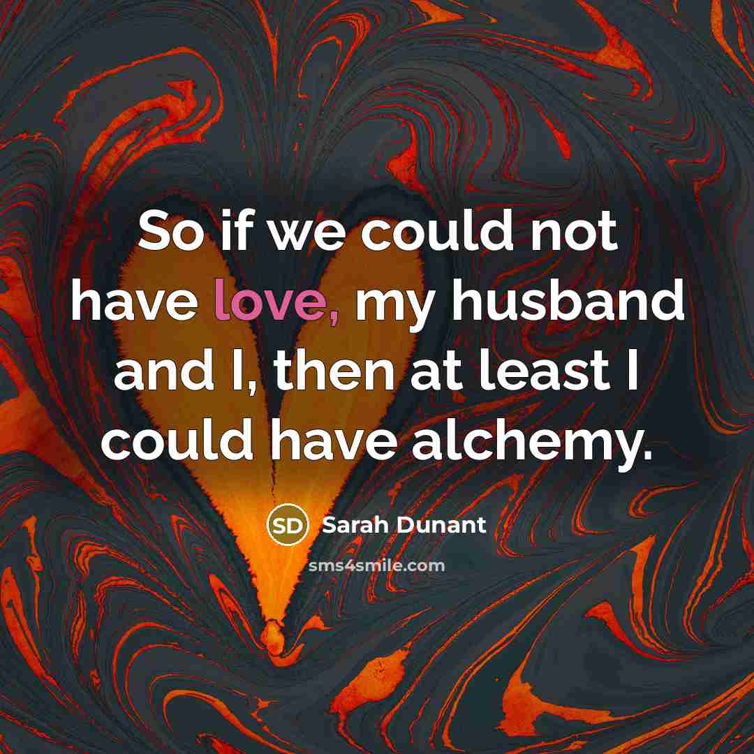 “So if we could not have love, my husband and…” quote by Sarah Dunant