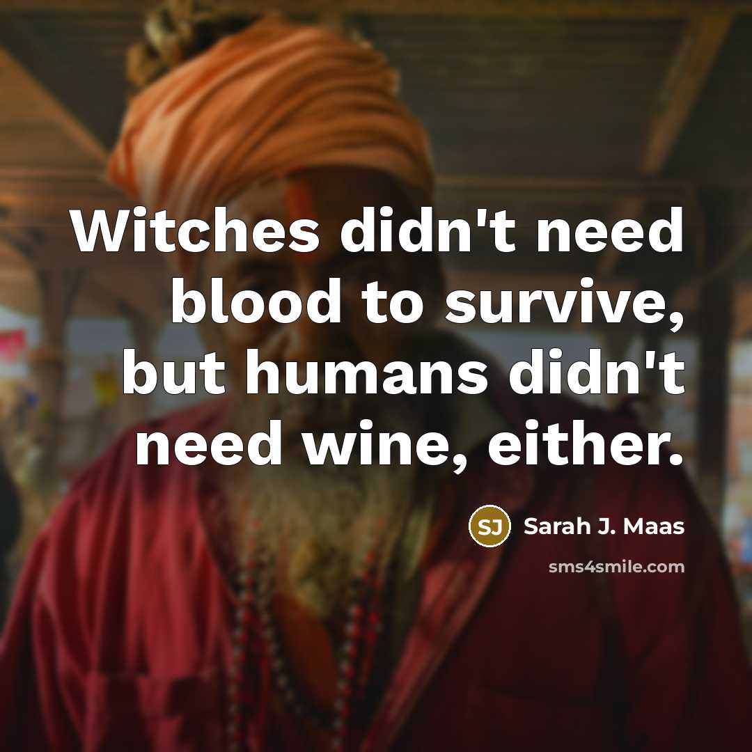 “Witches didn't need blood to survive, but humans didn't need…” quote by Sarah J. Maas