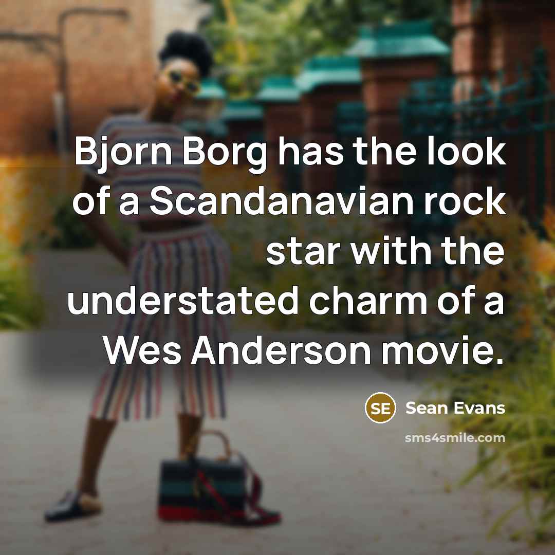 “Bjorn Borg has the look of a Scandanavian rock star…” quote by Sean Evans