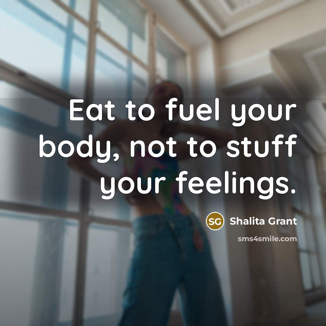 “Eat to fuel your body, not to stuff your feelings.…” quote by Shalita Grant