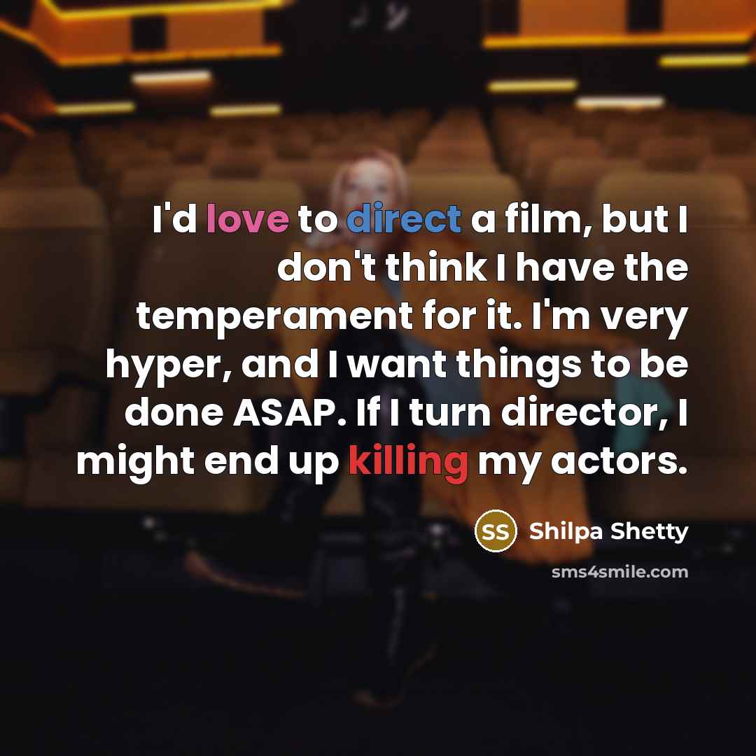 “I'd love to direct a film, but I don't think…” quote by Shilpa Shetty