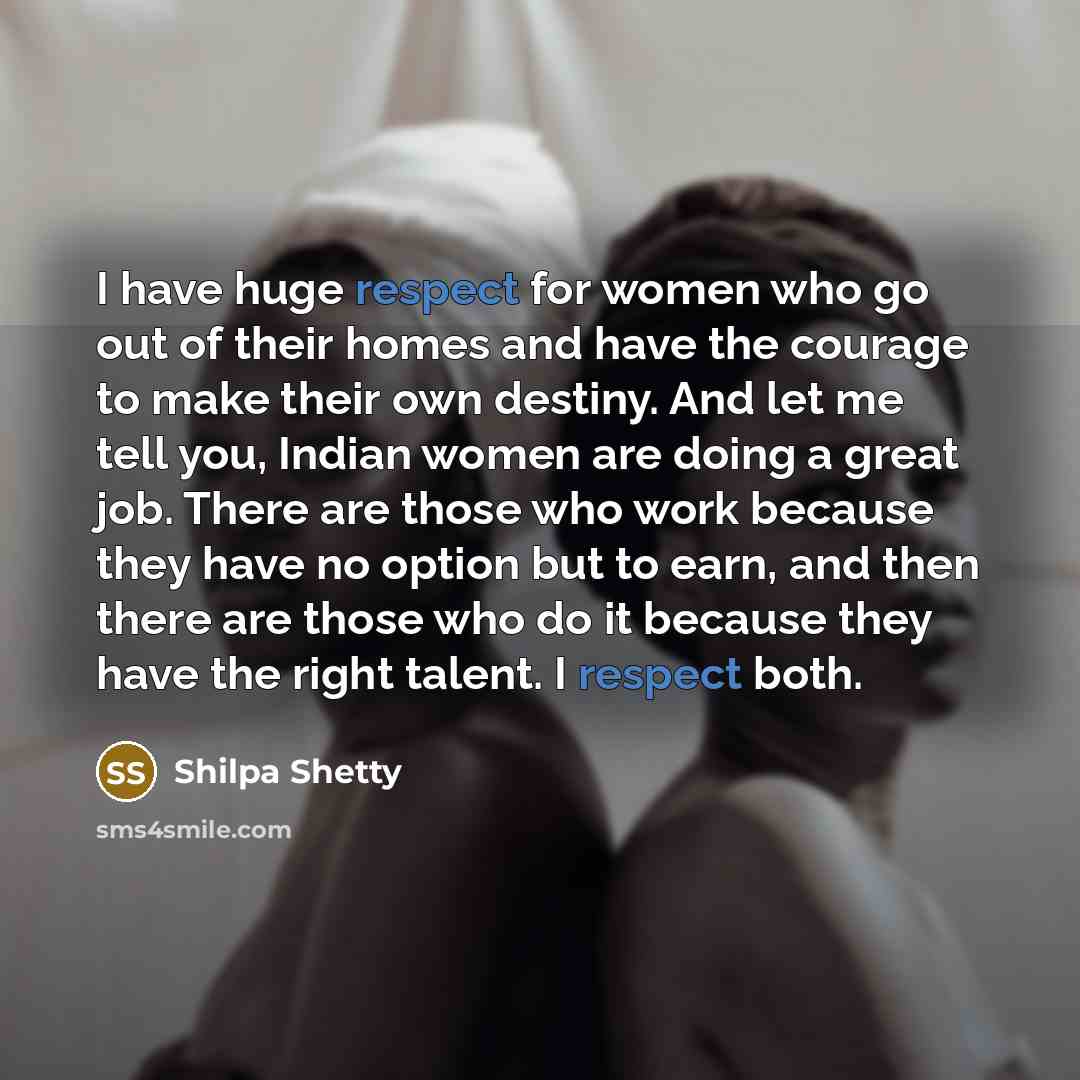 “I have huge respect for women who go out of…” quote by Shilpa Shetty