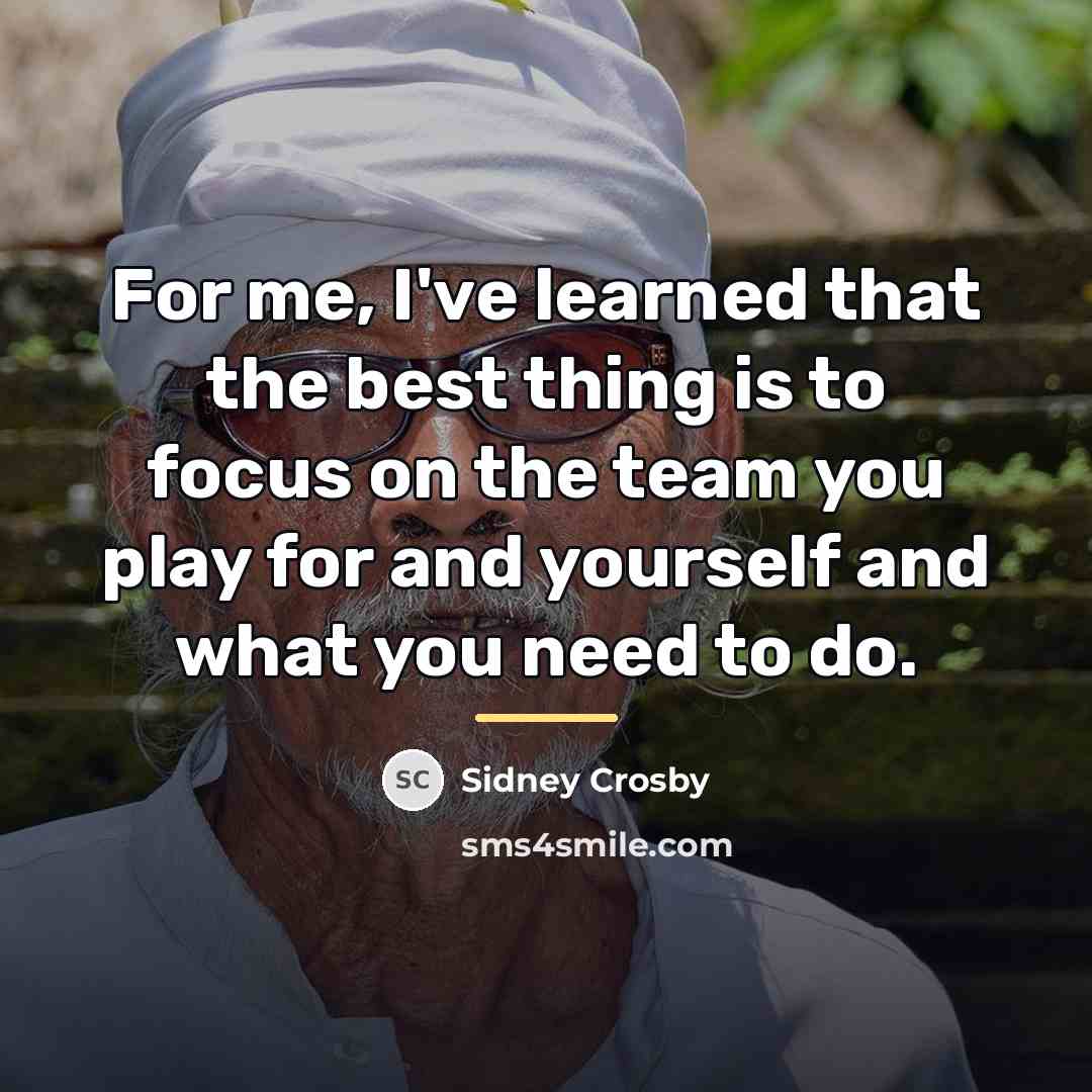 “For me, I've learned that the best thing is to…” quote by Sidney Crosby