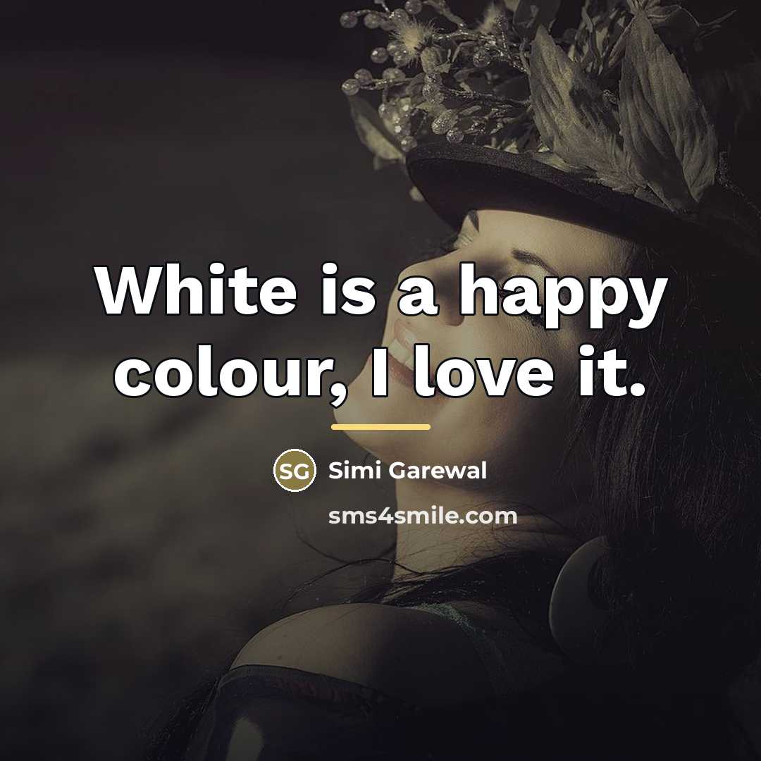 “White is a happy colour, I love it.…” quote by Simi Garewal