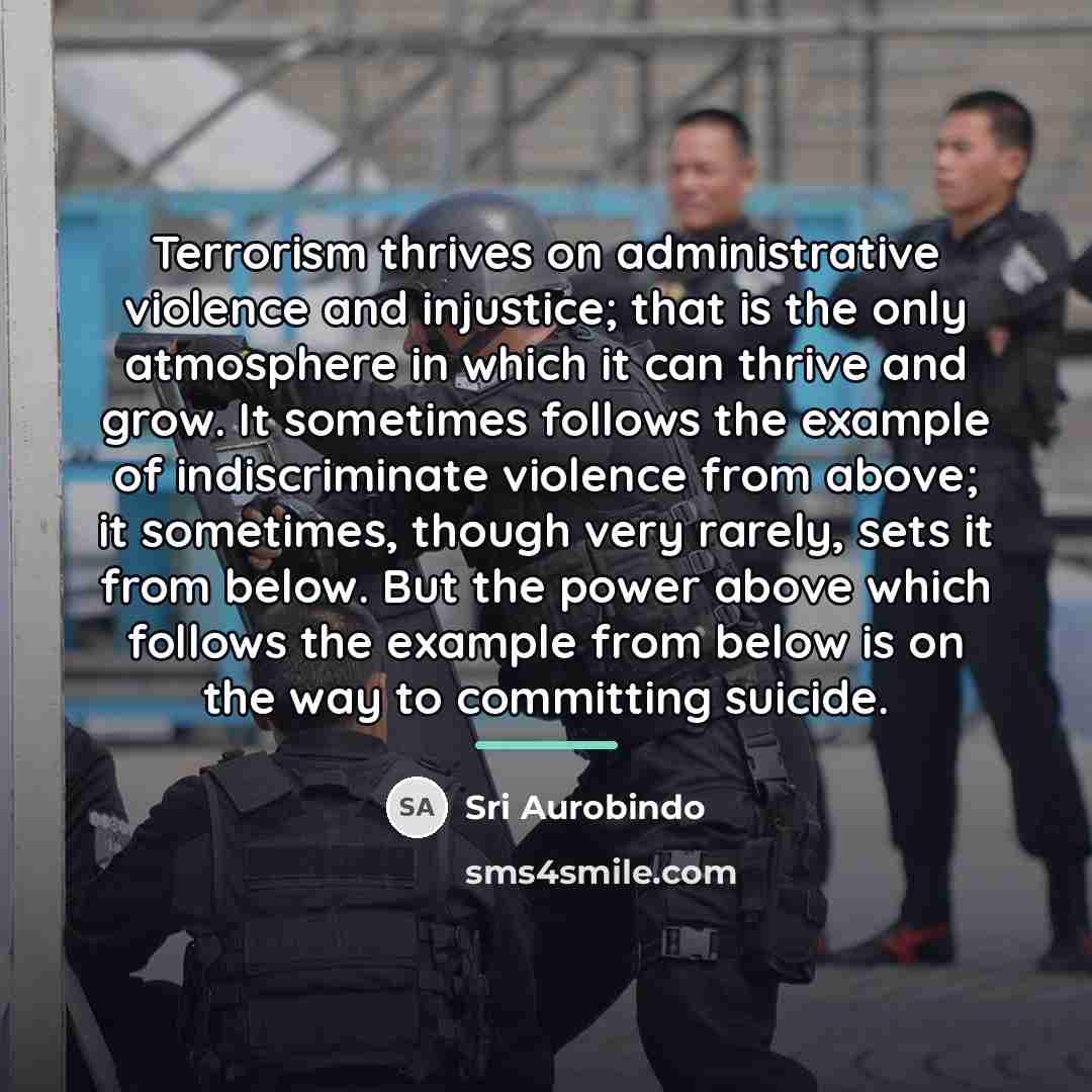 “Terrorism thrives on administrative violence and injustice; that is the…” quote by Sri Aurobindo