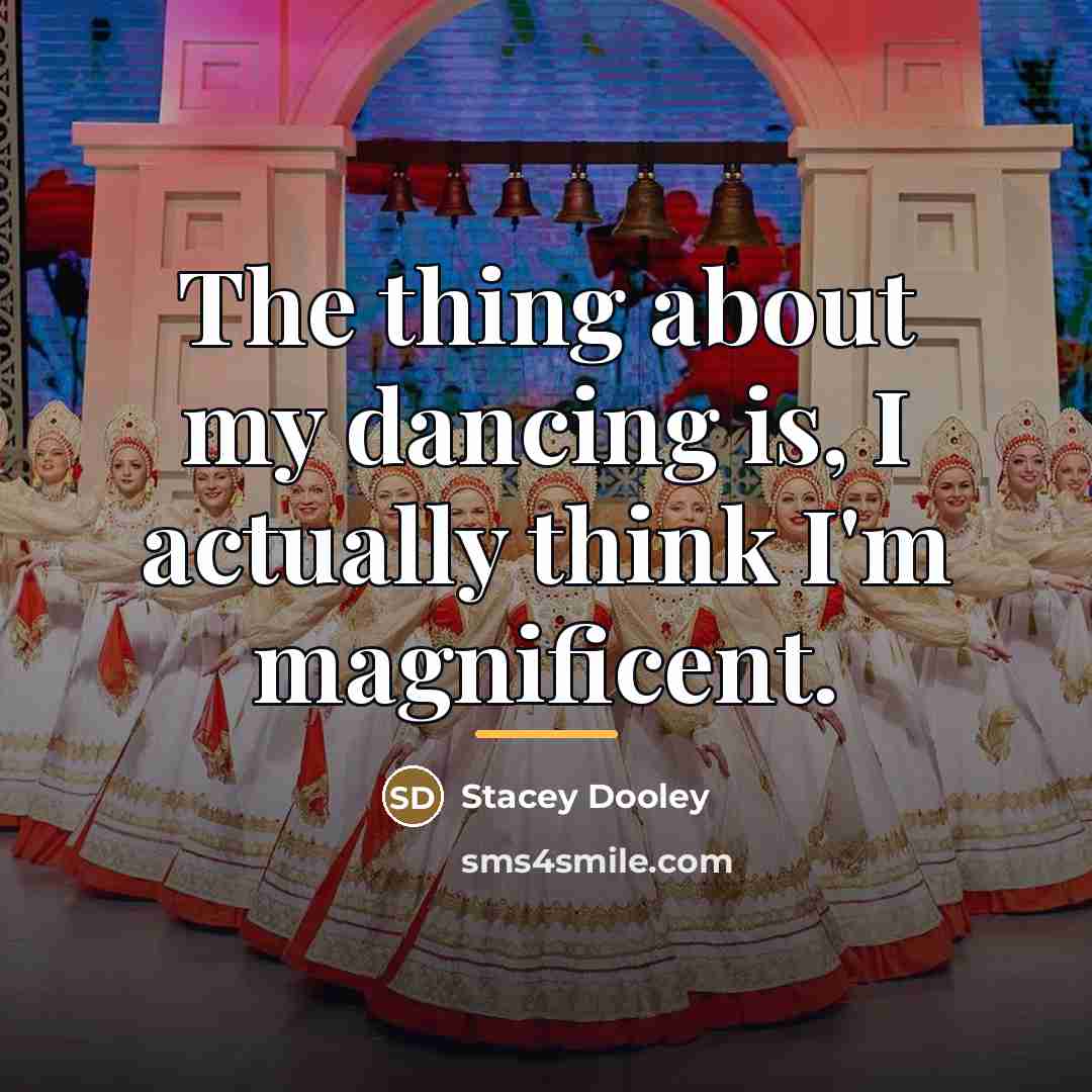 “The thing about my dancing is, I actually think I'm…” quote by Stacey Dooley